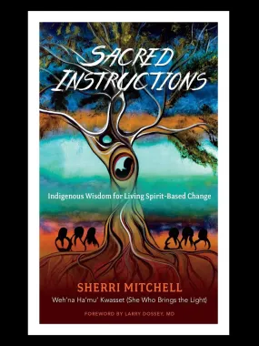 Sacred Instructions: Indigenous Wisdom for Living Spirit-Based Change