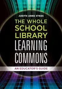 The Whole School Library Learning Commons: An Educator's Guide